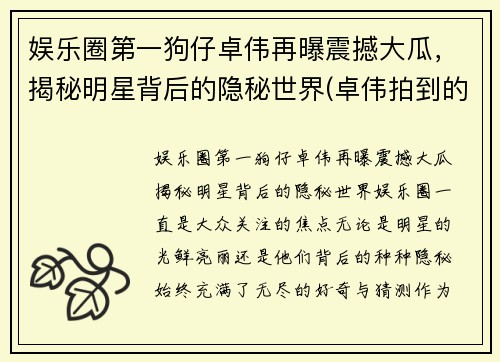 娱乐圈第一狗仔卓伟再曝震撼大瓜，揭秘明星背后的隐秘世界(卓伟拍到的瓜)